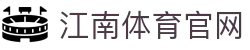 江南体育 (JIANGNAN SPORT) 官方APP-正式发布